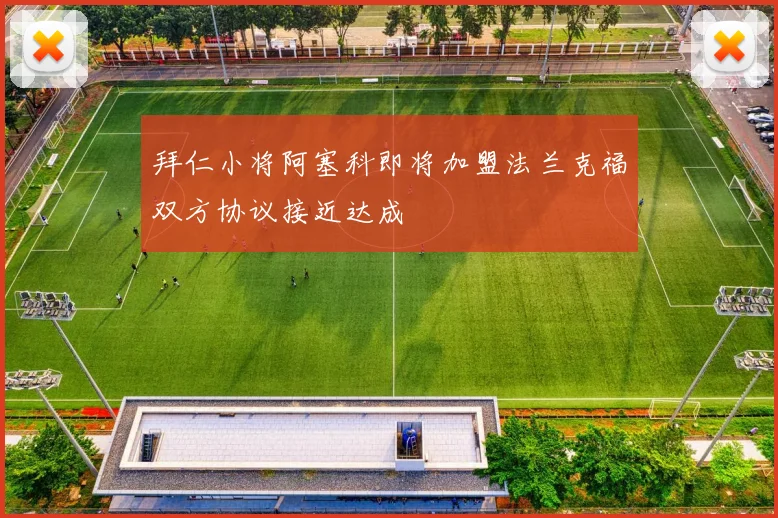 拜仁小将阿塞科即将加盟法兰克福双方协议接近达成