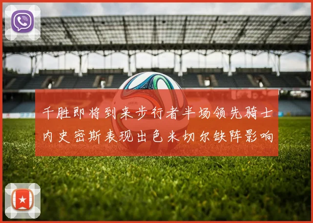 千胜即将到来步行者半场领先骑士内史密斯表现出色米切尔缺阵影响比赛走势