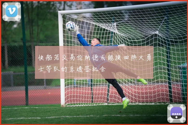 快船若交易伦纳德或能换回热火勇士等队的乐透签机会