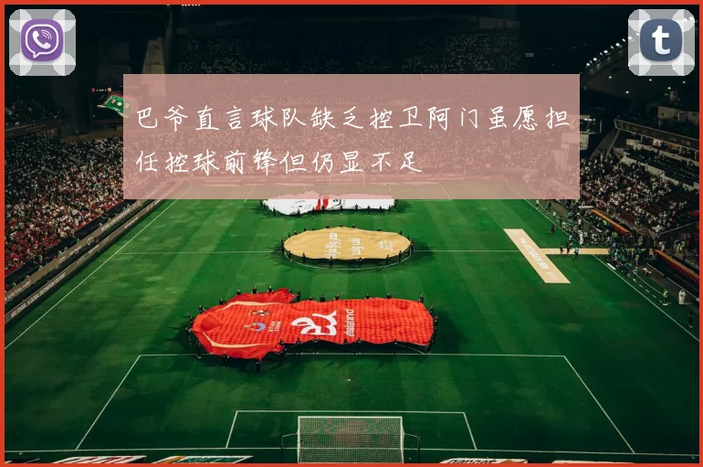 巴爷直言球队缺乏控卫阿门虽愿担任控球前锋但仍显不足